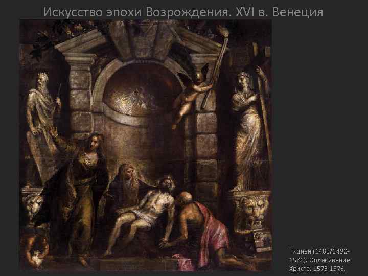 Искусство эпохи Возрождения. XVI в. Венеция Тициан (1485/14901576). Оплакивание Христа. 1573 -1576. 