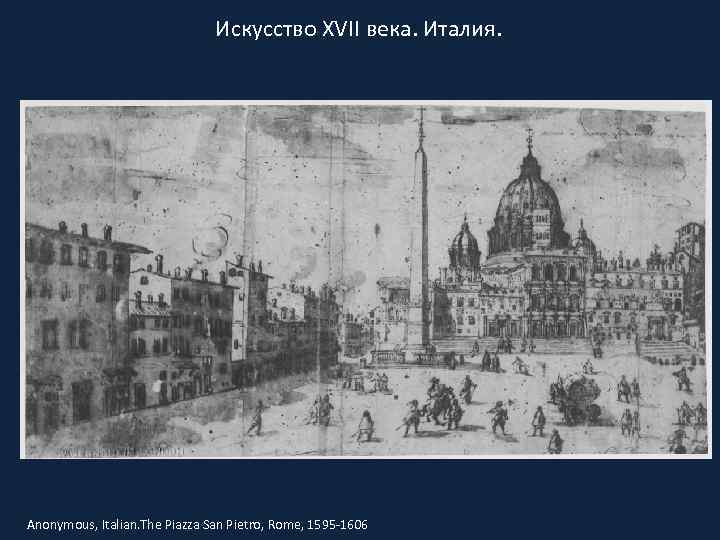 Искусство XVII века. Италия. Anonymous, Italian. The Piazza San Pietro, Rome, 1595 -1606 