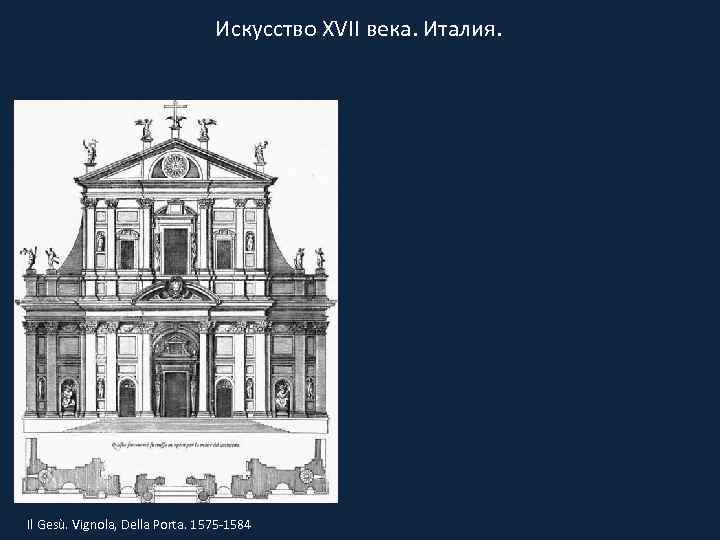 Искусство XVII века. Италия. Il Gesù. Vignola, Della Porta. 1575 -1584 