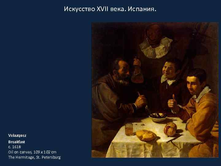 Искусство XVII века. Испания. Velazquez Breakfast c. 1618 Oil on canvas, 109 x 102