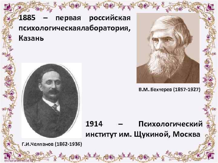 1885 – первая российская психологическаялаборатория, Казань В. М. Бехтерев (1857 -1927) 1914 – Психологический