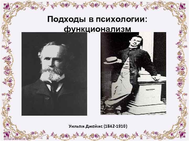 Подходы в психологии: функционализм Уильям Джеймс (1842 -1910) 