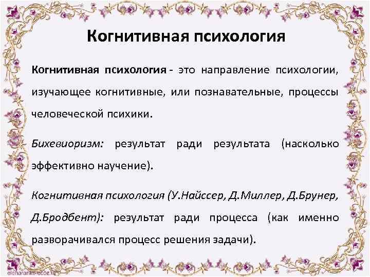 Когнитивная психология - это направление психологии, изучающее когнитивные, или познавательные, процессы человеческой психики. Бихевиоризм: