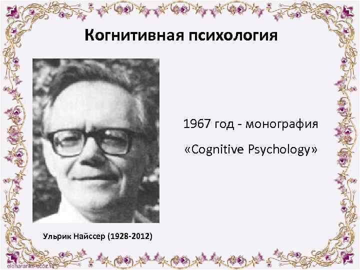Когнитивная психология 1967 год - монография «Cognitive Psychology» Ульрик Найссер (1928 -2012) 