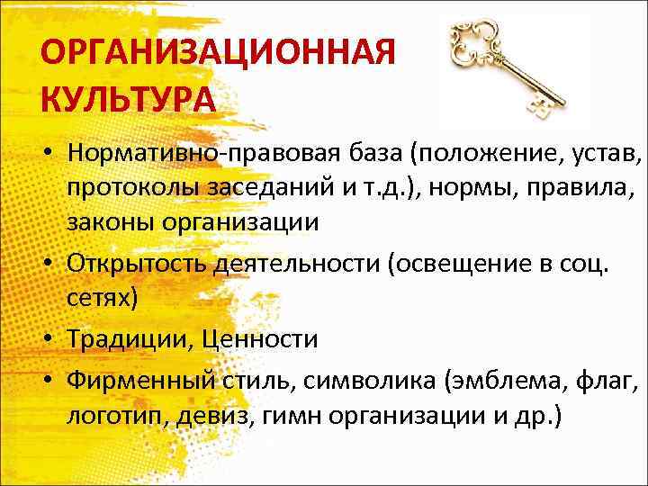 ОРГАНИЗАЦИОННАЯ КУЛЬТУРА • Нормативно-правовая база (положение, устав, протоколы заседаний и т. д. ), нормы,