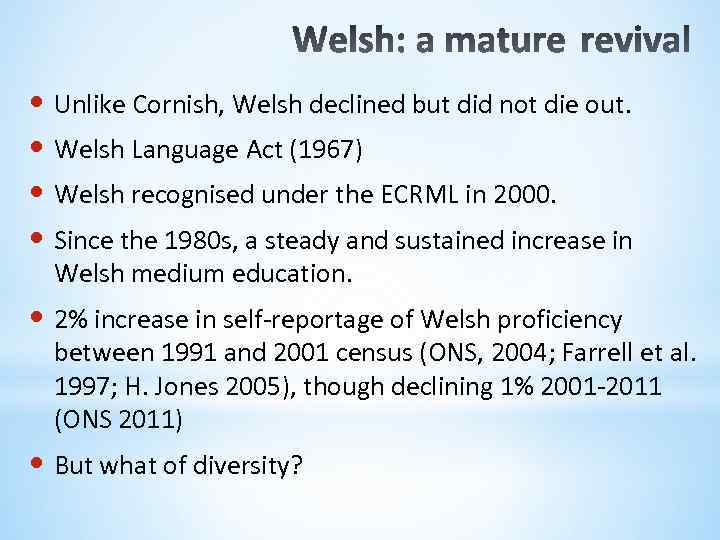  • Unlike Cornish, Welsh declined but did not die out. • Welsh Language