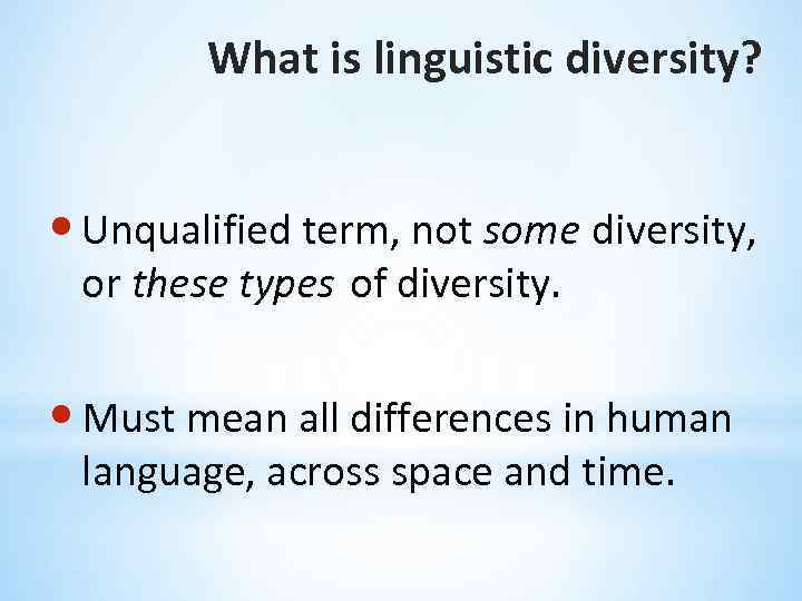 What is linguistic diversity? • Unqualified term, not some diversity, or these types of