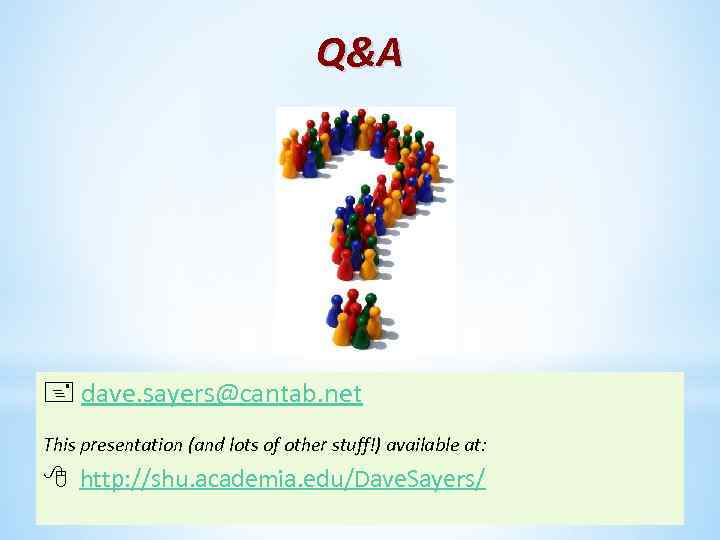 Q&A dave. sayers@cantab. net This presentation (and lots of other stuff!) available at: http: