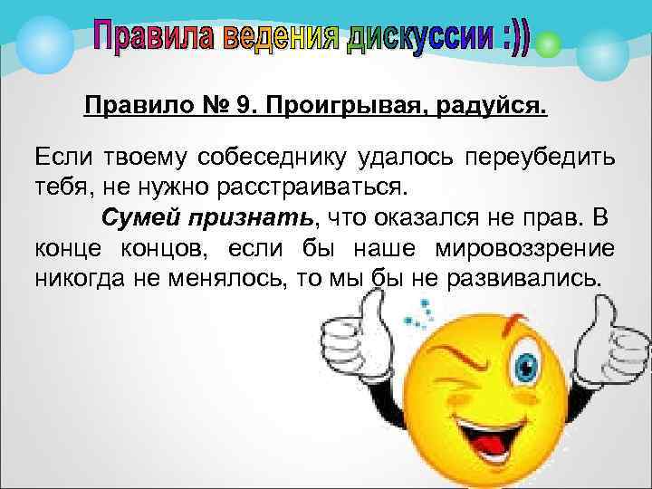 Правило № 9. Проигрывая, радуйся. Если твоему собеседнику удалось переубедить тебя, не нужно расстраиваться.