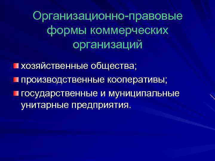 Организационно-правовые формы коммерческих организаций хозяйственные общества; производственные кооперативы; государственные и муниципальные унитарные предприятия. 