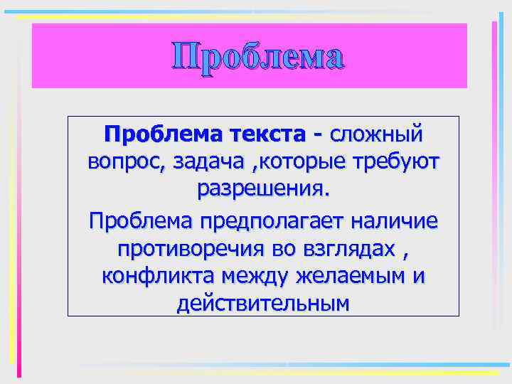 Проблема текста - сложный вопрос, задача , которые требуют разрешения. Проблема предполагает наличие противоречия