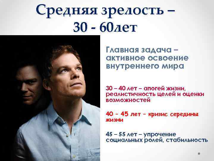 Средняя зрелость – 30 - 60 лет Главная задача – активное освоение внутреннего мира