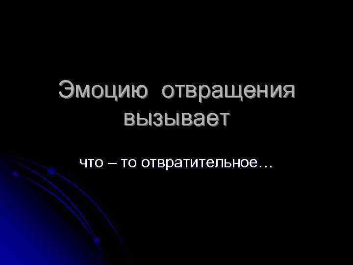 Эмоцию отвращения вызывает что – то отвратительное… 