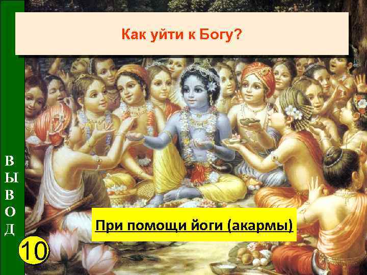 Как уйти к Богу? В Ы В О Д При помощи йоги (акармы) 10