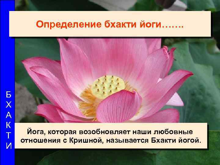 Определение бхакти йоги……. Б Х А К Йога, которая возобновляет наши любовные Т отношения