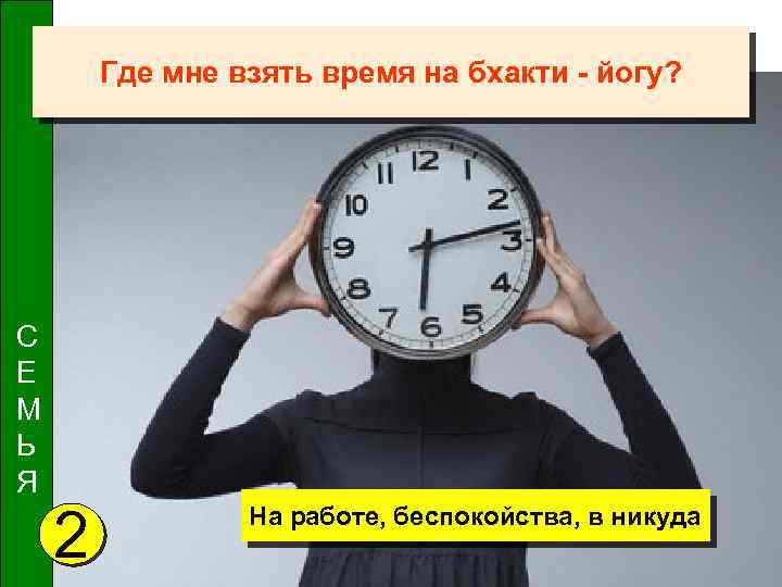 Где мне взять время на бхакти - йогу? С Е М Ь Я 2