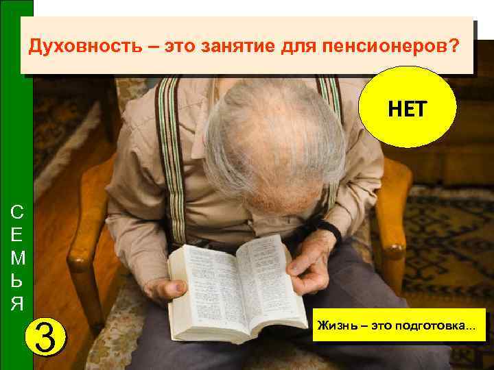 Духовность – это занятие для пенсионеров? НЕТ С Е М Ь Я 3 Жизнь