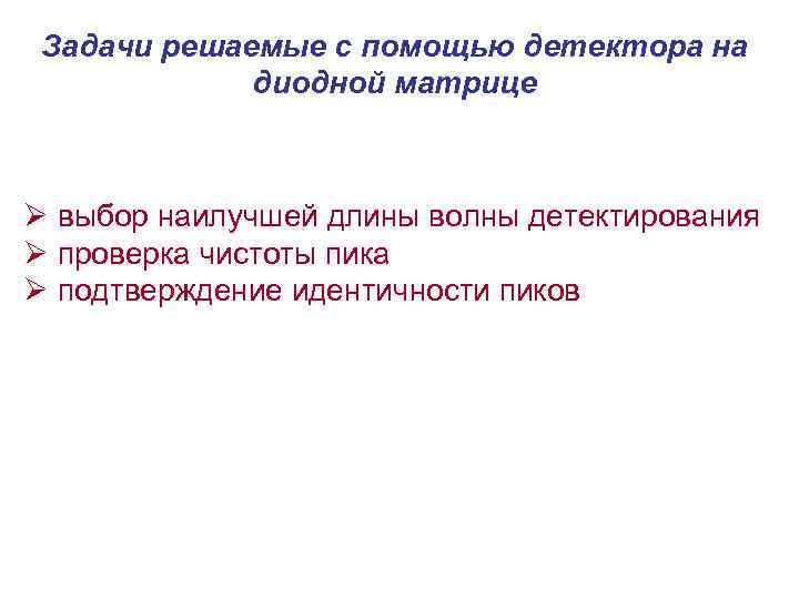 Задачи решаемые с помощью детектора на диодной матрице Ø выбор наилучшей длины волны детектирования