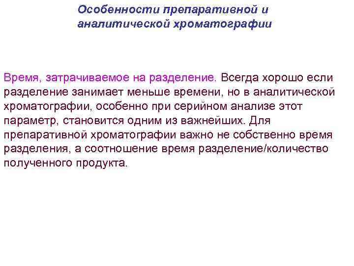 Особенности препаративной и аналитической хроматографии Время, затрачиваемое на разделение. Всегда хорошо если разделение занимает