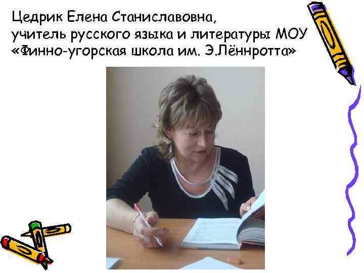 Цедрик Елена Станиславовна, учитель русского языка и литературы МОУ «Финно-угорская школа им. Э. Лённротта»