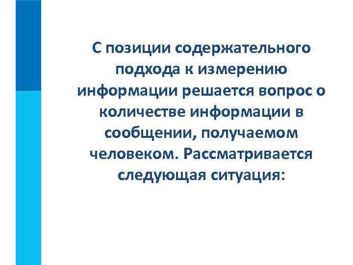 С позиции содержательного подхода к измерению информации решается вопрос о количестве информации в сообщении,