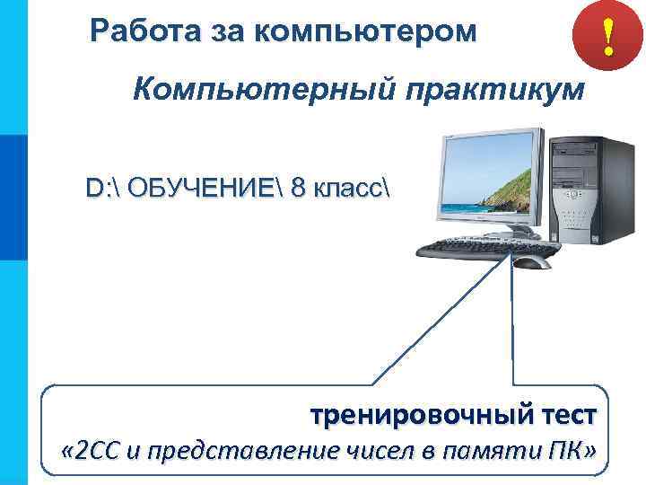 Работа за компьютером Компьютерный практикум D:  ОБУЧЕНИЕ 8 класс тренировочный тест « 2