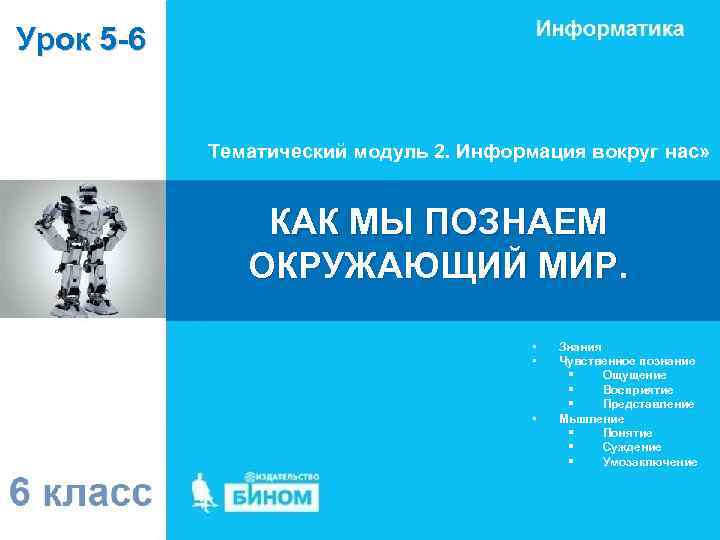 Урок 5 -6 Тематический модуль 2. Информация вокруг нас» КАК МЫ ПОЗНАЕМ ОКРУЖАЮЩИЙ МИР.