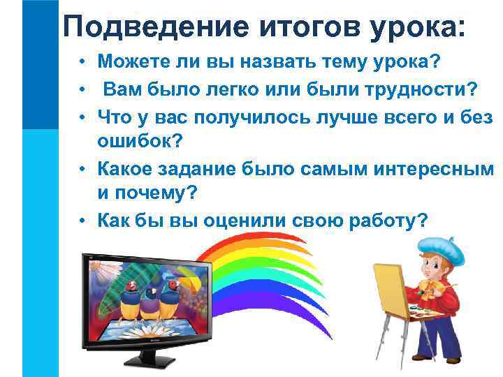 Подведение итогов урока: • Можете ли вы назвать тему урока? • Вам было легко