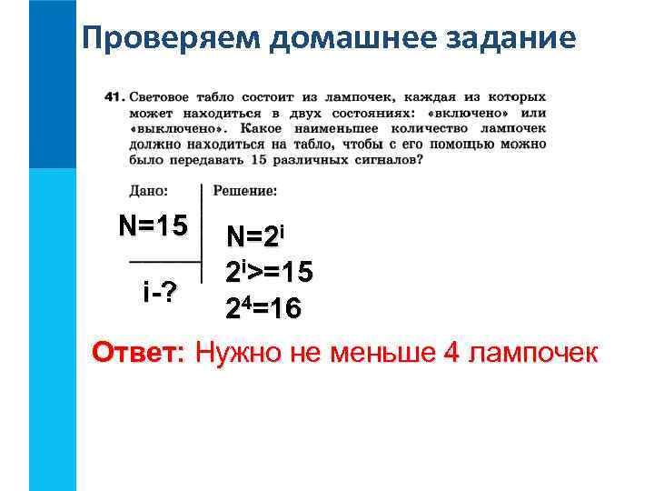 Проверяем домашнее задание N=15 N=2 i 2 i>=15 i-? 24=16 Ответ: Нужно не меньше