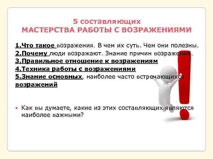  5 составляющих МАСТЕРСТВА РАБОТЫ С ВОЗРАЖЕНИЯМИ 1. Что такое возражения. В чем их