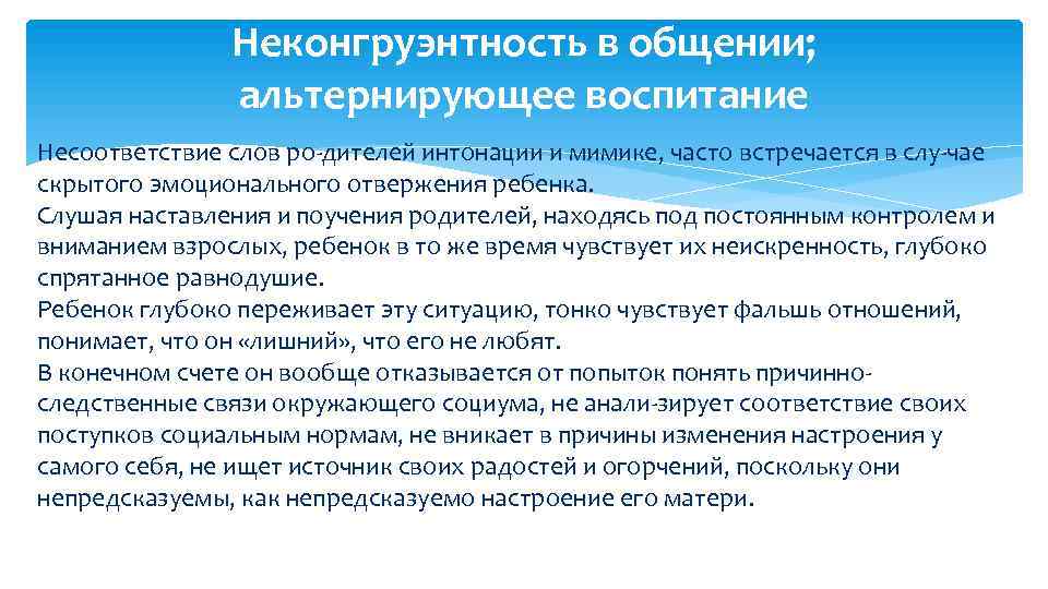 Неконгруэнтность в общении; альтернирующее воспитание Несоответствие слов ро дителей интонации и мимике, часто встречается