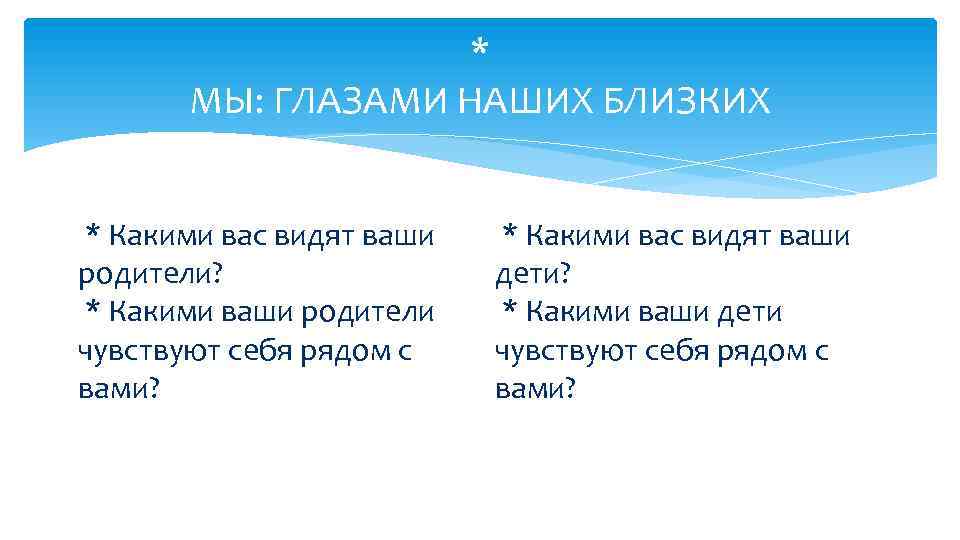 * МЫ: ГЛАЗАМИ НАШИХ БЛИЗКИХ * Какими вас видят ваши родители? * Какими ваши