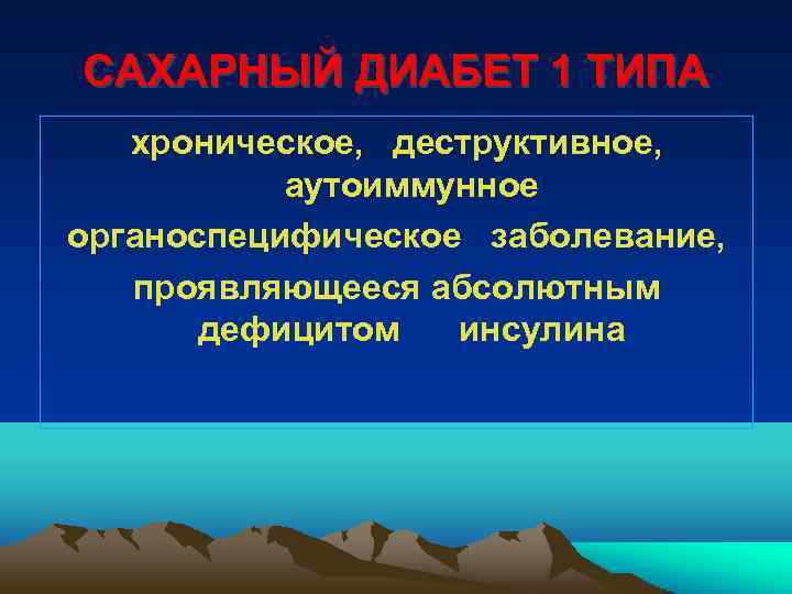 САХАРНЫЙ ДИАБЕТ 1 ТИПА хроническое, деструктивное, аутоиммунное органоспецифическое заболевание, проявляющееся абсолютным дефицитом инсулина 