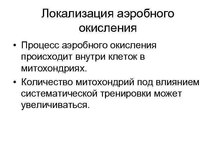 Локализация аэробного окисления • Процесс аэробного окисления происходит внутри клеток в митохондриях. • Количество