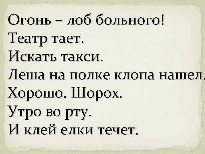 Огонь – лоб больного! Театр тает. Искать такси. Леша на полке клопа нашел. Хорошо.