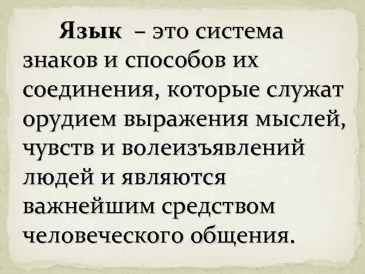 Язык – это система знаков и способов их соединения, которые служат орудием выражения мыслей,