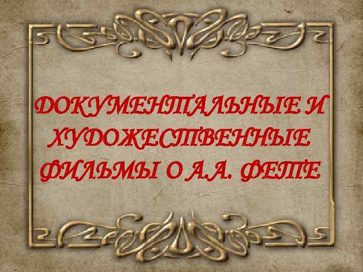 ДОКУМЕНТАЛЬНЫЕ И ХУДОЖЕСТВЕННЫЕ ФИЛЬМЫ О А. А. ФЕТЕ 