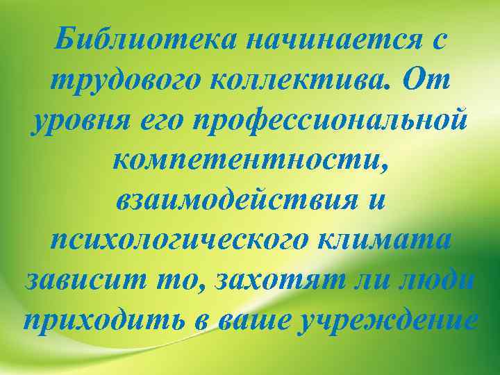 Библиотека начинается с трудового коллектива. От уровня его профессиональной компетентности, взаимодействия и психологического климата