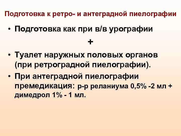 Подготовка к ретро- и антеградной пиелографии • Подготовка как при в/в урографии + •