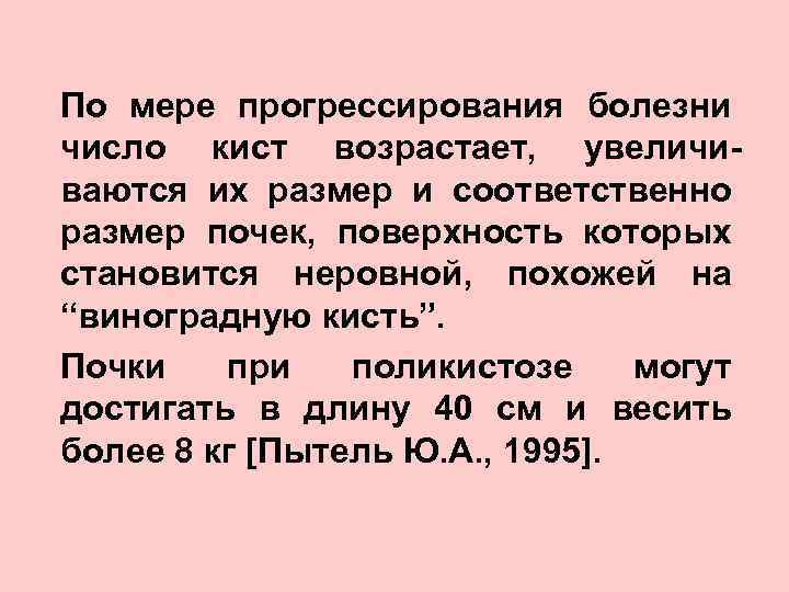 По мере прогрессирования болезни число кист возрастает, увеличиваются их размер и соответственно размер почек,