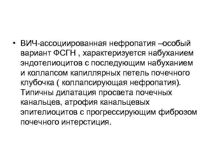  • ВИЧ-ассоциированная нефропатия –особый вариант ФСГН , характеризуется набуханием эндотелиоцитов с последующим набуханием