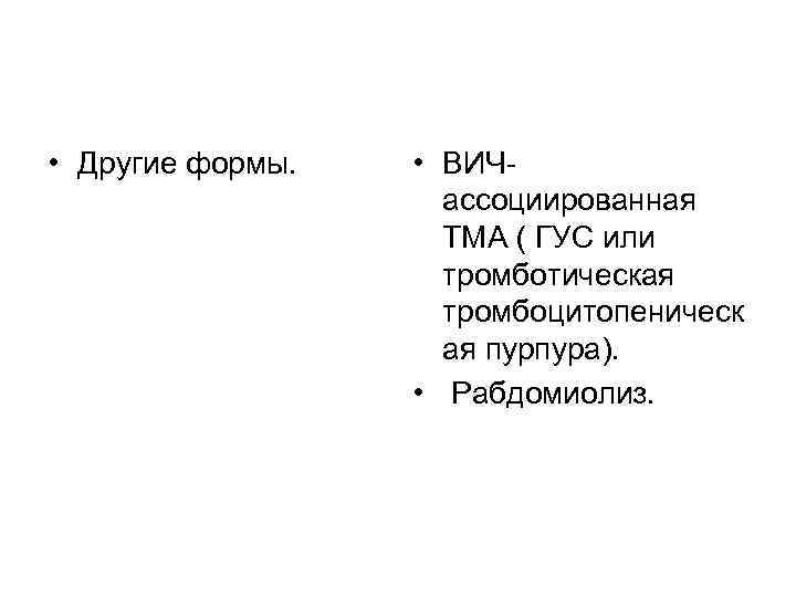  • Другие формы. • ВИЧассоциированная ТМА ( ГУС или тромботическая тромбоцитопеническ ая пурпура).