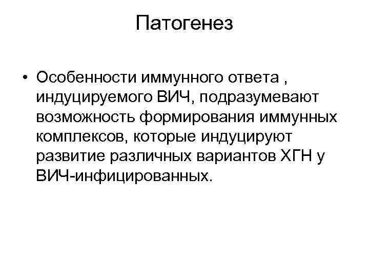 Патогенез • Особенности иммунного ответа , индуцируемого ВИЧ, подразумевают возможность формирования иммунных комплексов, которые