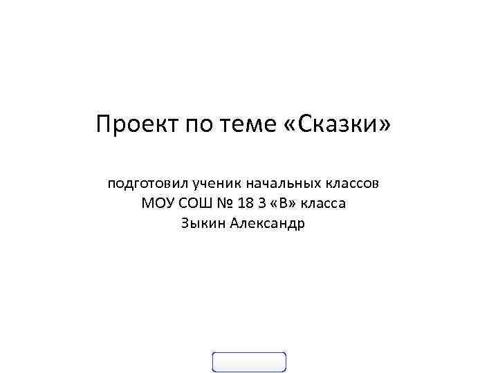 Проект по теме «Сказки» подготовил ученик начальных классов МОУ СОШ № 18 3 «В»