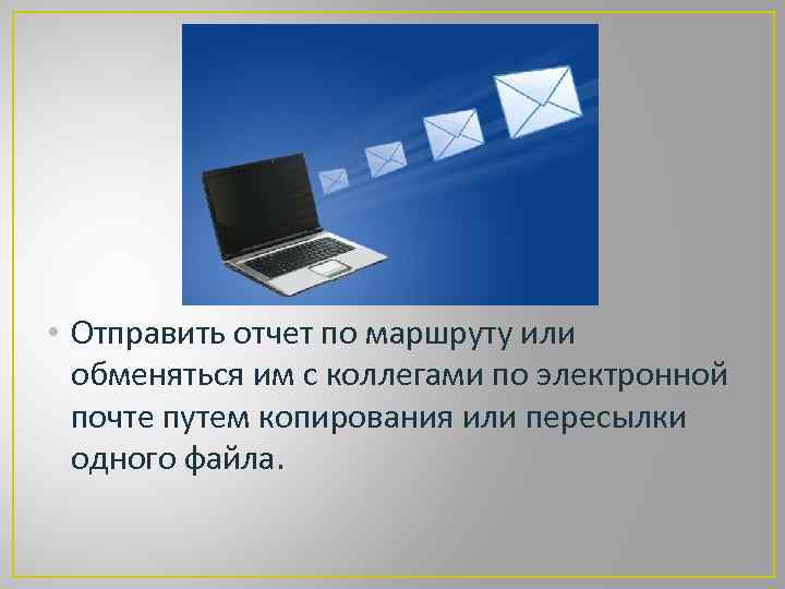  • Отправить отчет по маршруту или обменяться им с коллегами по электронной почте