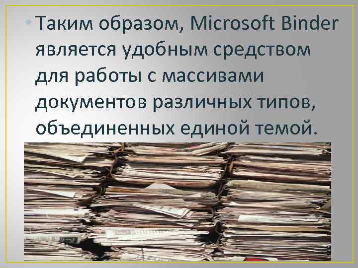  • Таким образом, Microsoft Binder является удобным средством для работы с массивами документов