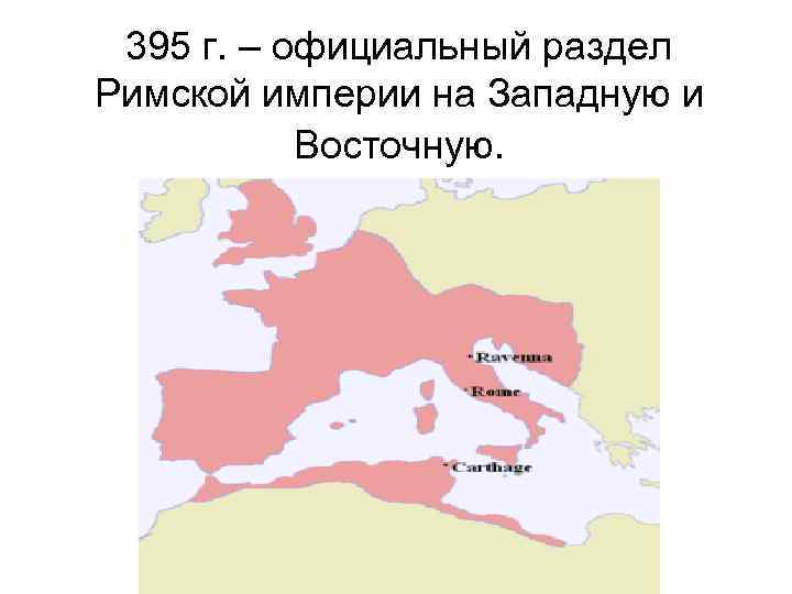 395 г. – официальный раздел Римской империи на Западную и Восточную. 