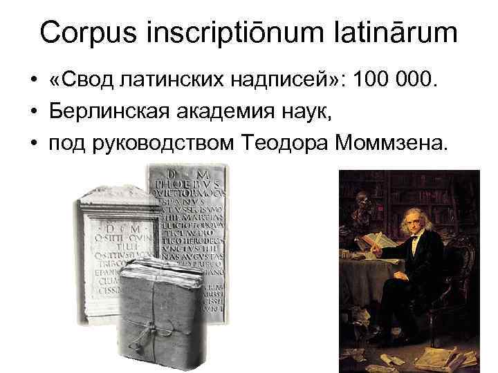 Corpus inscriptiōnum latinārum • «Свод латинских надписей» : 100 000. • Берлинская академия наук,