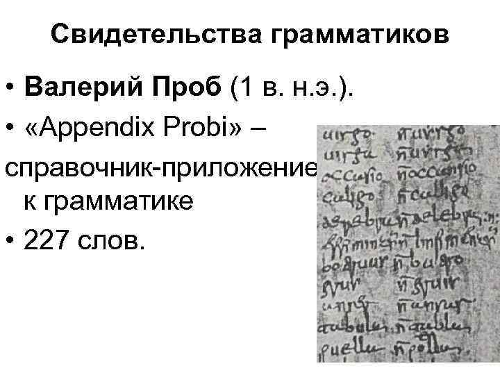 Свидетельства грамматиков • Валерий Проб (1 в. н. э. ). • «Appendix Probi» –
