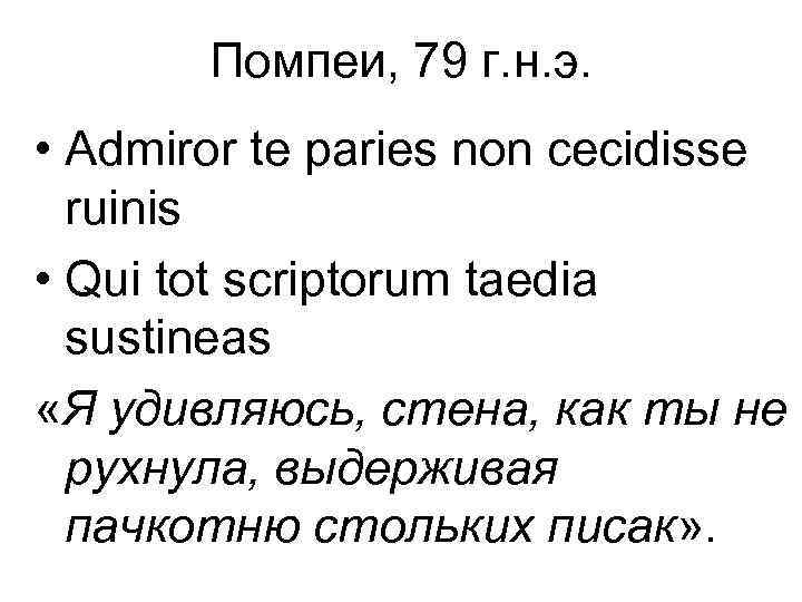 Помпеи, 79 г. н. э. • Admiror te paries non cecidisse ruinis • Qui